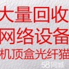 回收网线回收光纤猫回收机顶盒回收网络设备